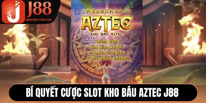 Bí quyết cược slot Kho Báu Aztec J88
