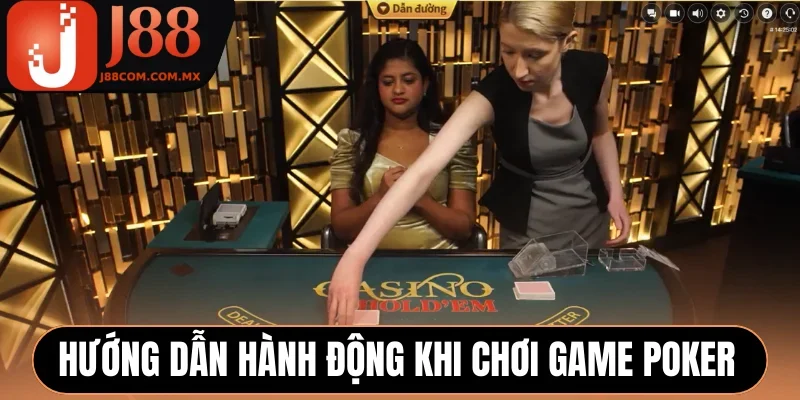 Hướng dẫn hành động khi chơi game Poker