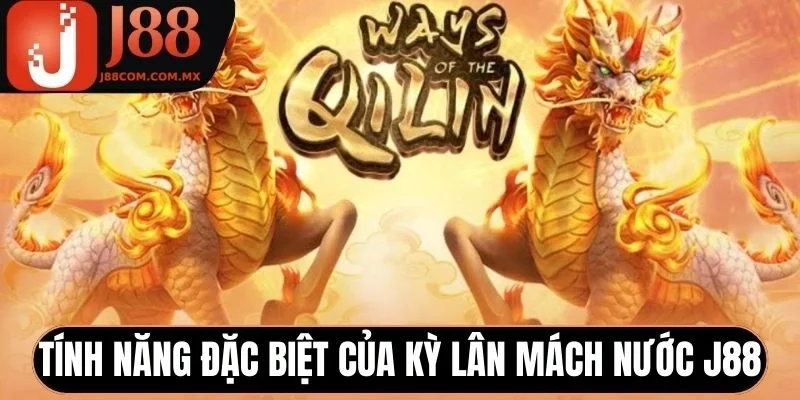 Tính năng đặc biệt của Kỳ Lân Mách Nước J88