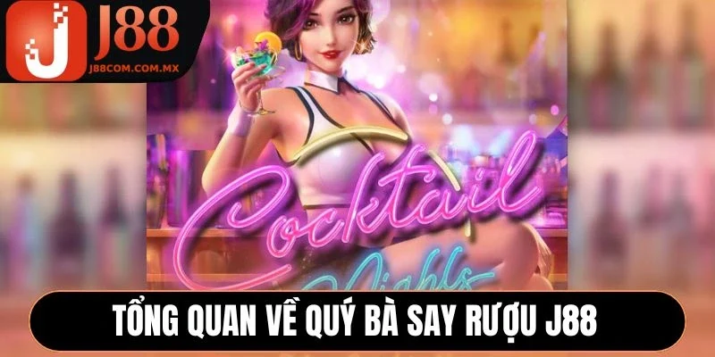 Tổng quan về quý bà say rượu J88 
